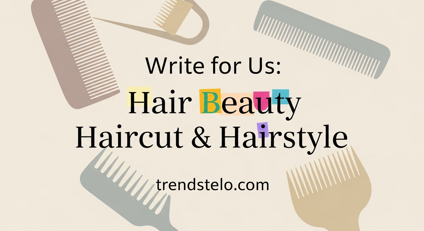 Write for Us: Hair Beauty Haircut & Hairstyle trendstelo.com